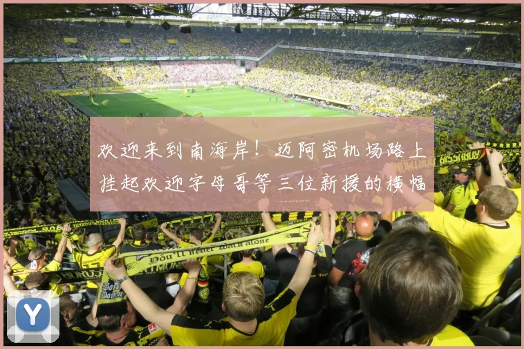 欢迎来到南海岸！迈阿密机场路上挂起欢迎字母哥等三位新援的横幅